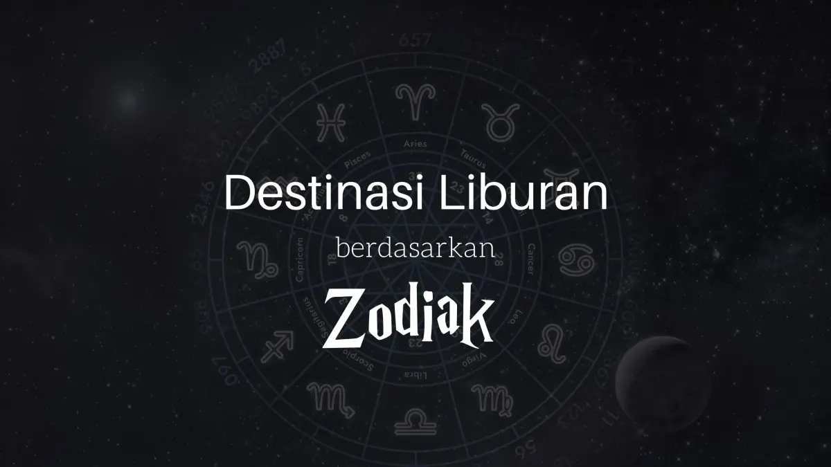 Menemukan Destinasi Liburan Ideal Berdasarkan Zodiak